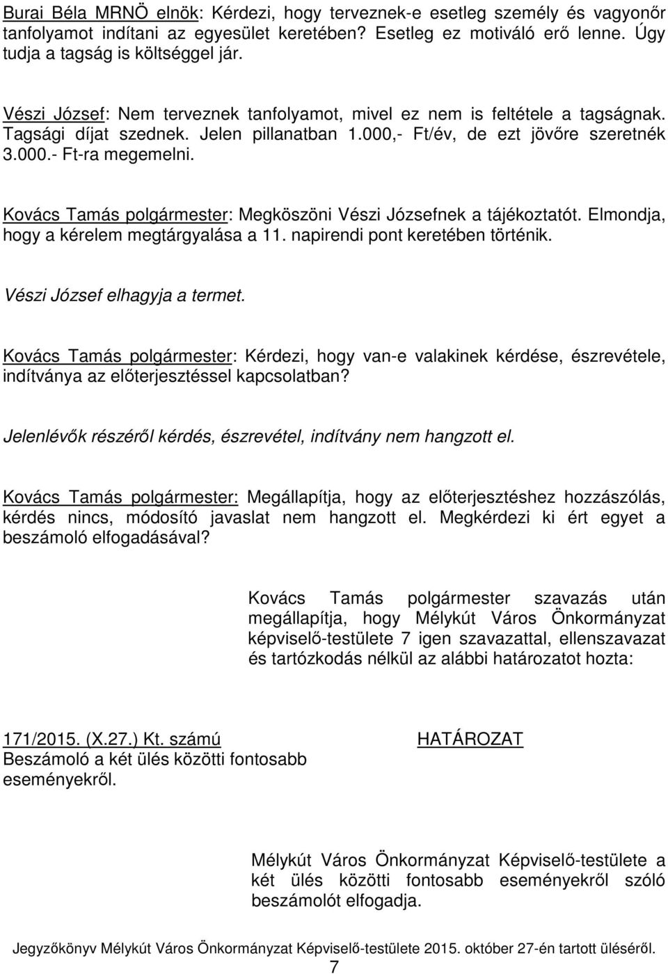 Kovács Tamás polgármester: Megköszöni Vészi Józsefnek a tájékoztatót. Elmondja, hogy a kérelem megtárgyalása a 11. napirendi pont keretében történik. Vészi József elhagyja a termet.