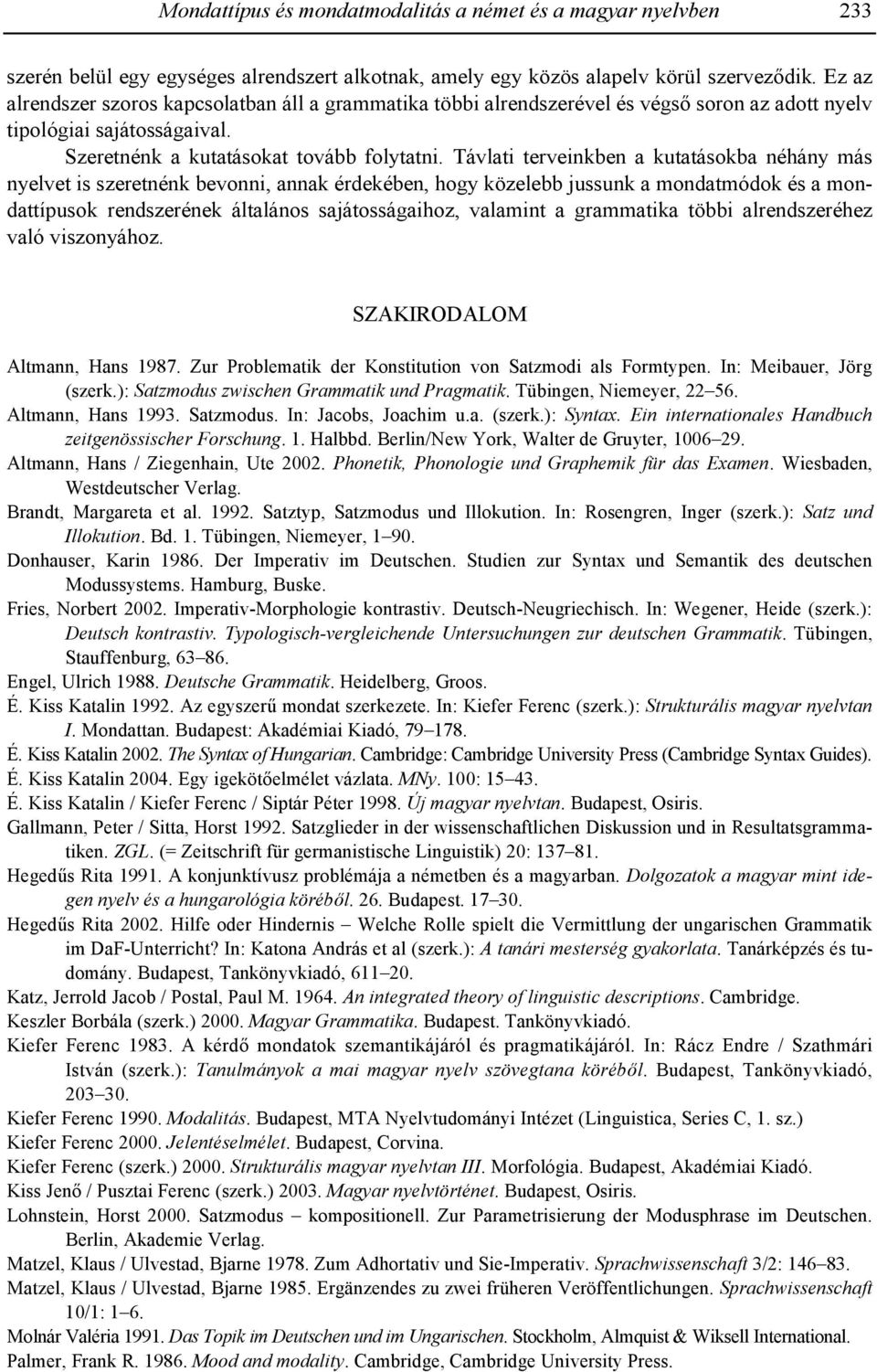 Távlati terveinkben a kutatásokba néhány más nyelvet is szeretnénk bevonni, annak érdekében, hogy közelebb jussunk a mondatmódok és a mondattípusok rendszerének általános sajátosságaihoz, valamint a