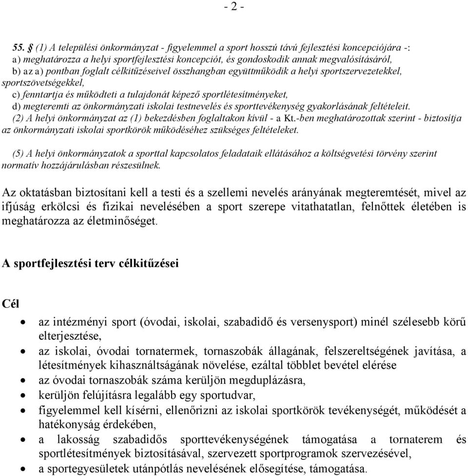 pontban foglalt célkitűzéseivel összhangban együttműködik a helyi sportszervezetekkel, sportszövetségekkel, c) fenntartja és működteti a tulajdonát képező sportlétesítményeket, d) megteremti az