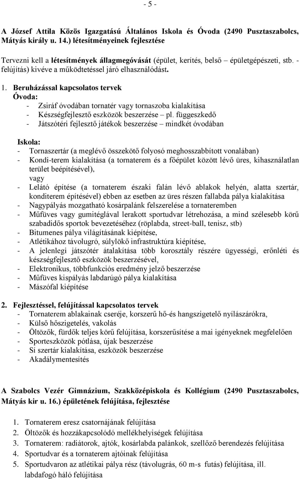 Beruházással kapcsolatos tervek Óvoda: - Zsiráf óvodában tornatér vagy tornaszoba kialakítása - Készségfejlesztő eszközök beszerzése pl.