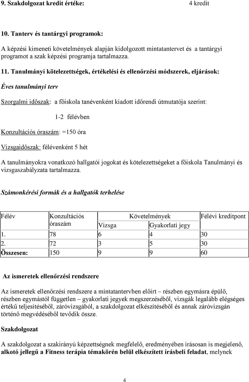 Tanulmányi kötelezettségek, értékelési és ellenőrzési módszerek, eljárások: Éves tanulmányi terv Szorgalmi időszak: a főiskola tanévenként kiadott időrendi útmutatója szerint: 1-2 félévben