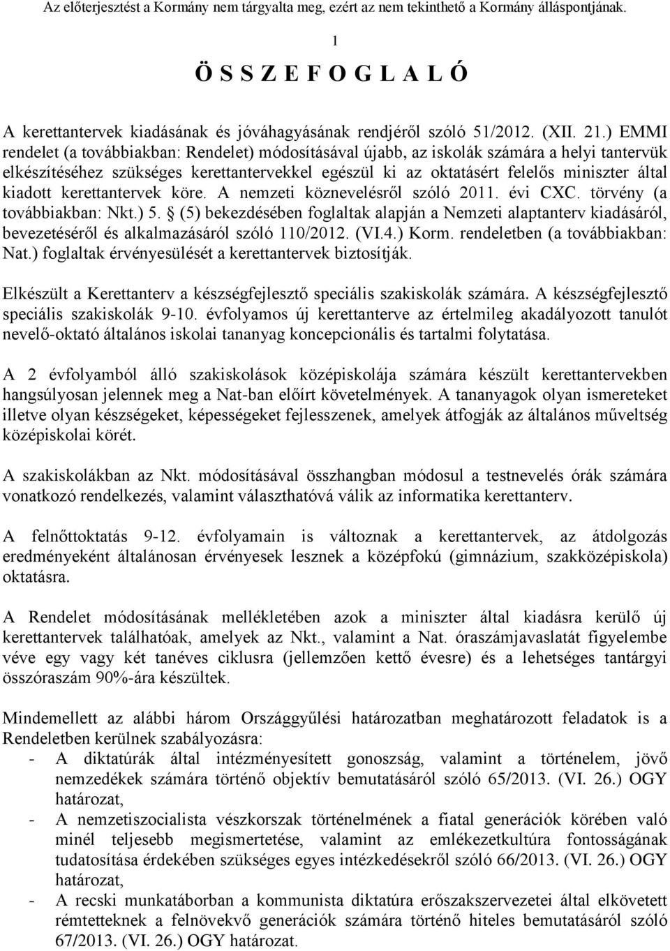 kiadott kerettantervek köre. A nemzeti köznevelésről szóló 2011. évi CXC. törvény (a továbbiakban: Nkt.) 5.