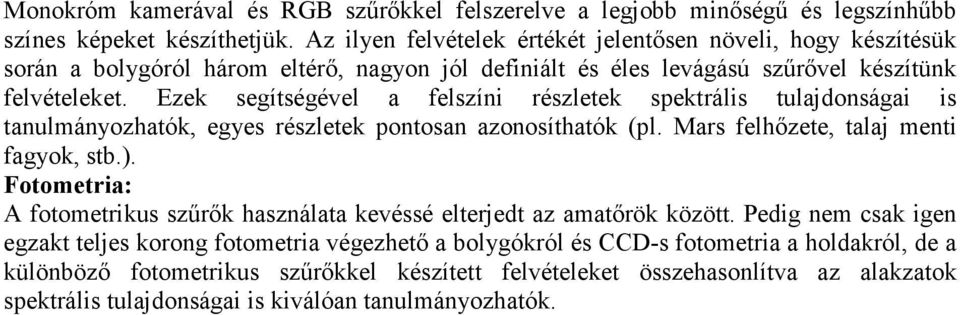 Ezek segítségével a felszíni részletek spektrális tulajdonságai is tanulmányozhatók, egyes részletek pontosan azonosíthatók (pl. Mars felhőzete, talaj menti fagyok, stb.).