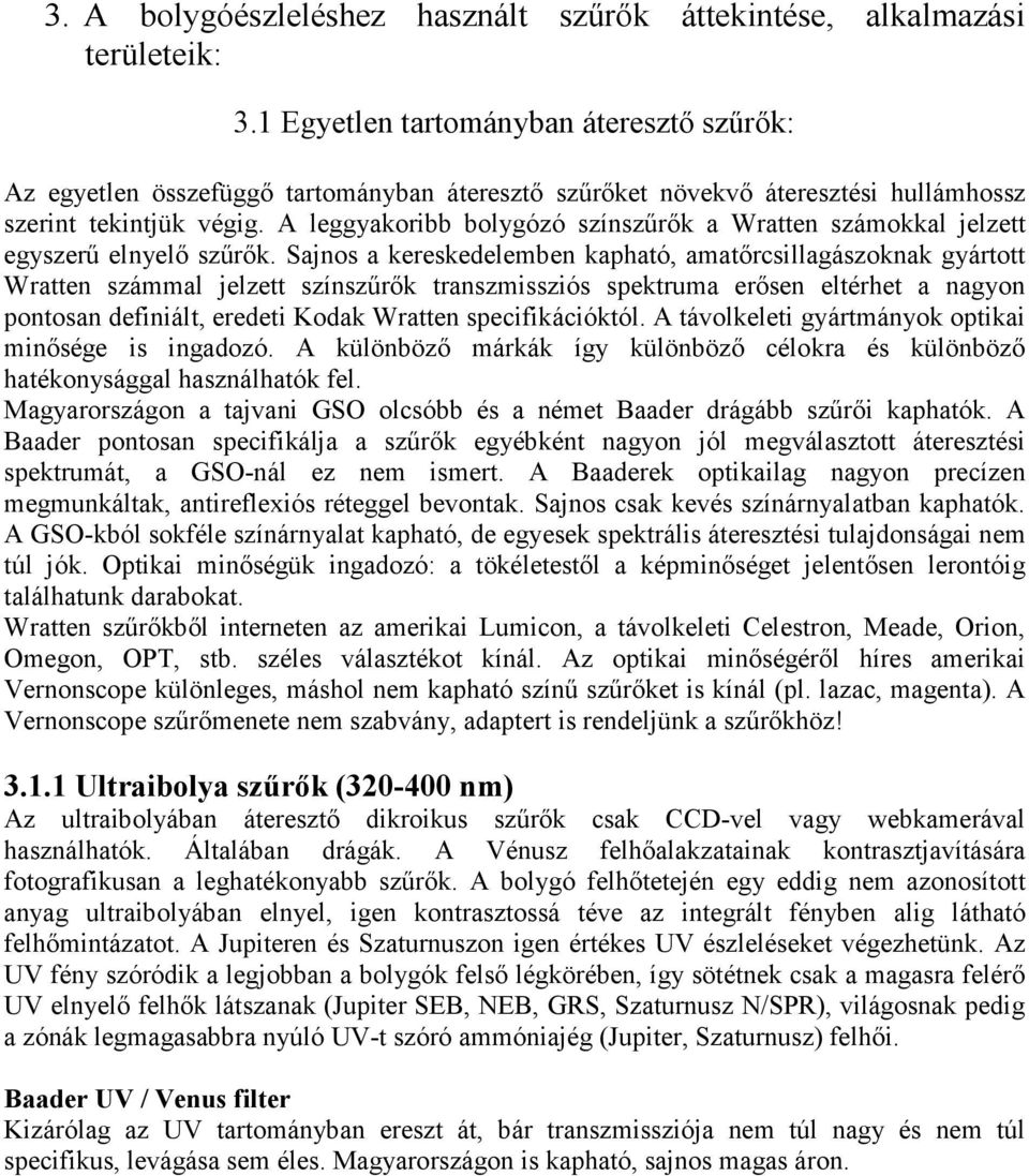 A leggyakoribb bolygózó színszűrők a Wratten számokkal jelzett egyszerű elnyelő szűrők.