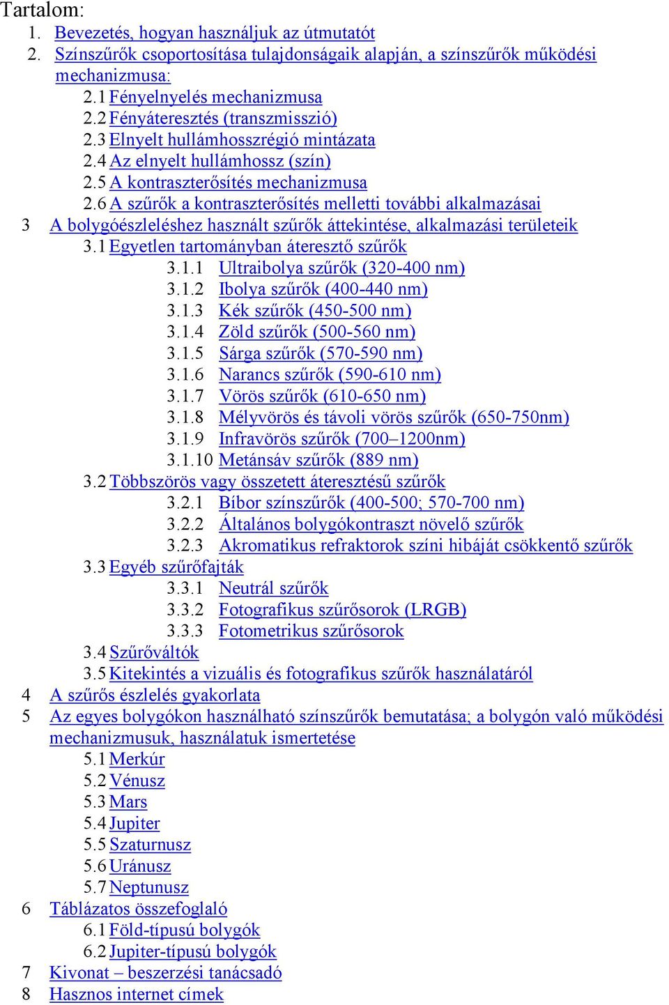6 A szűrők a kontraszterősítés melletti további alkalmazásai 3 A bolygóészleléshez használt szűrők áttekintése, alkalmazási területeik 3.1 Egyetlen tartományban áteresztő szűrők 3.1.1 Ultraibolya szűrők (320-400 nm) 3.