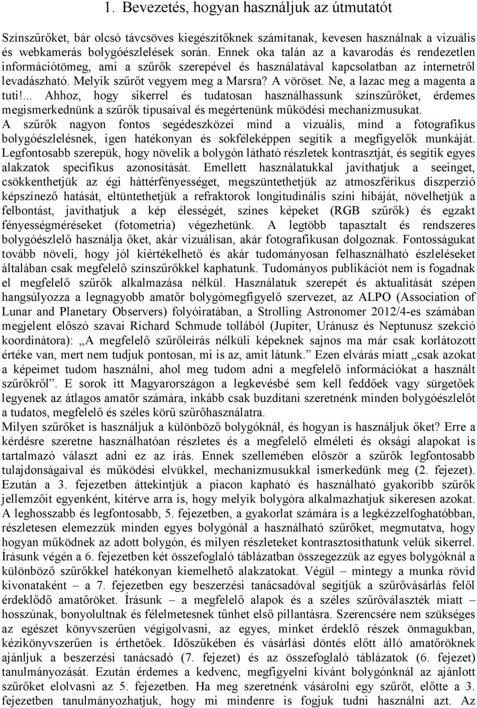 Ne, a lazac meg a magenta a tuti!... Ahhoz, hogy sikerrel és tudatosan használhassunk színszűrőket, érdemes megismerkednünk a szűrők típusaival és megértenünk működési mechanizmusukat.