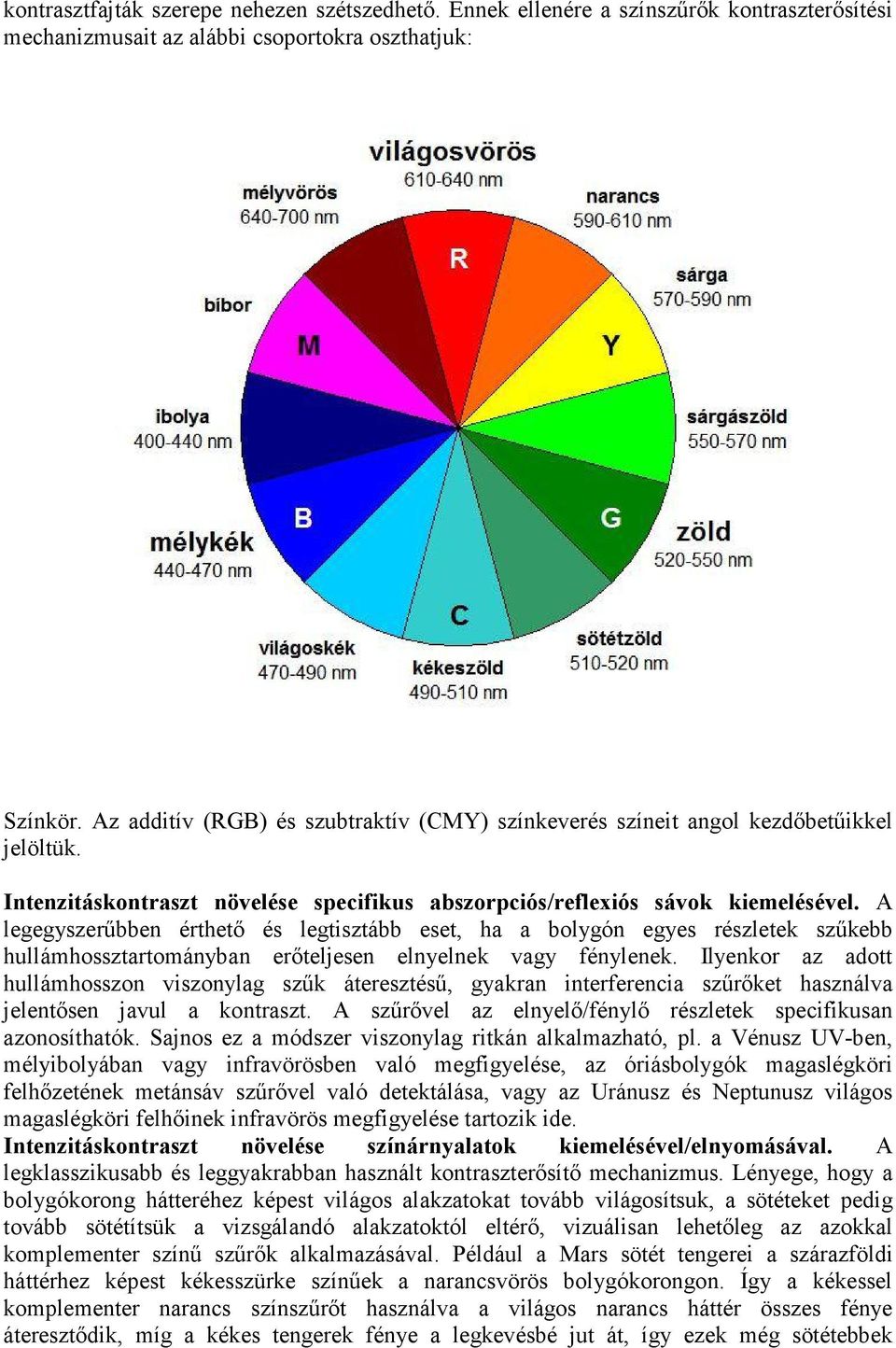 A legegyszerűbben érthető és legtisztább eset, ha a bolygón egyes részletek szűkebb hullámhossztartományban erőteljesen elnyelnek vagy fénylenek.