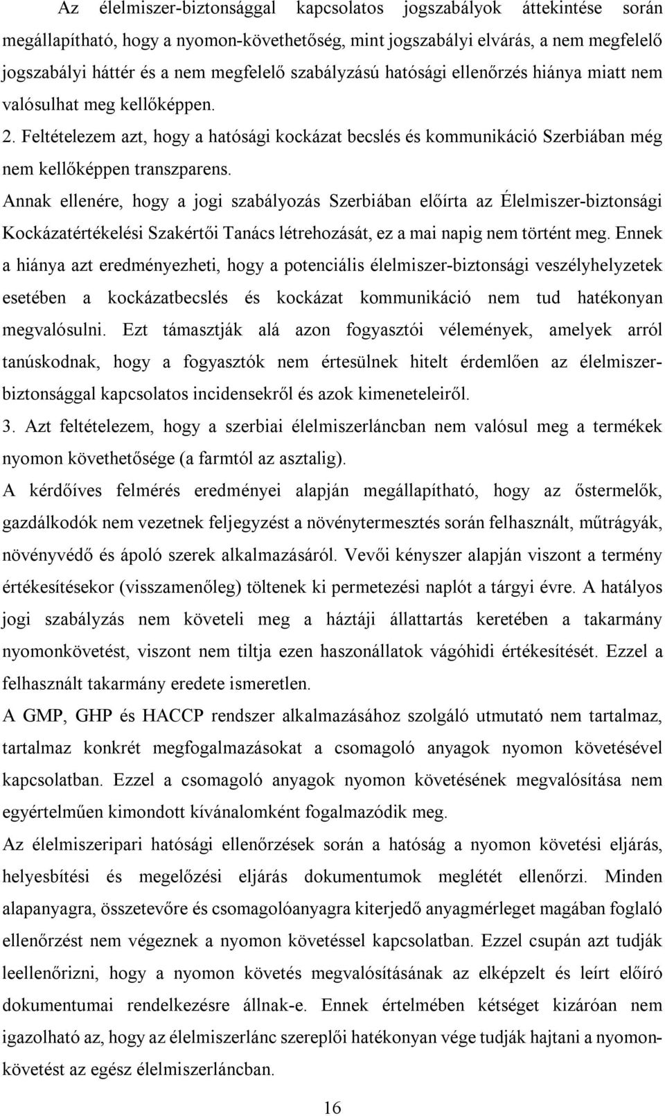 Annak ellenére, hogy a jogi szabályozás Szerbiában előírta az Élelmiszer-biztonsági Kockázatértékelési Szakértői Tanács létrehozását, ez a mai napig nem történt meg.