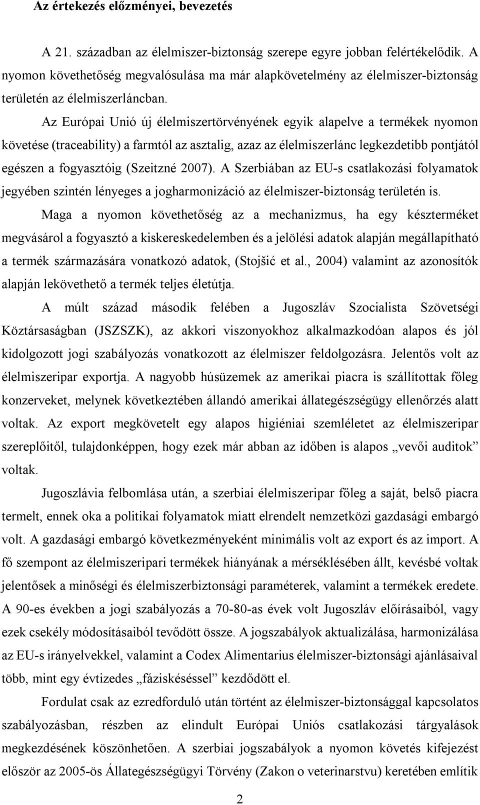 Az Európai Unió új élelmiszertörvényének egyik alapelve a termékek nyomon követése (traceability) a farmtól az asztalig, azaz az élelmiszerlánc legkezdetibb pontjától egészen a fogyasztóig (Szeitzné