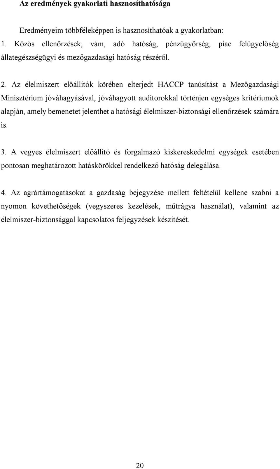 Az élelmiszert előállítók körében elterjedt HACCP tanúsítást a Mezőgazdasági Minisztérium jóváhagyásával, jóváhagyott auditorokkal történjen egységes kritériumok alapján, amely bemenetet jelenthet a