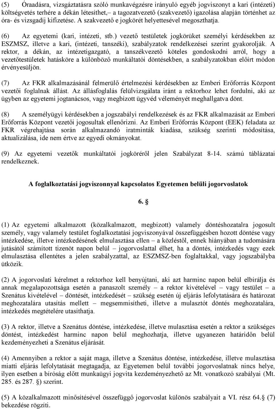 ) vezető testületek jogkörüket személyi kérdésekben az ESZMSZ, illetve a kari, (intézeti, tanszéki), szabályzatok rendelkezései szerint gyakorolják.