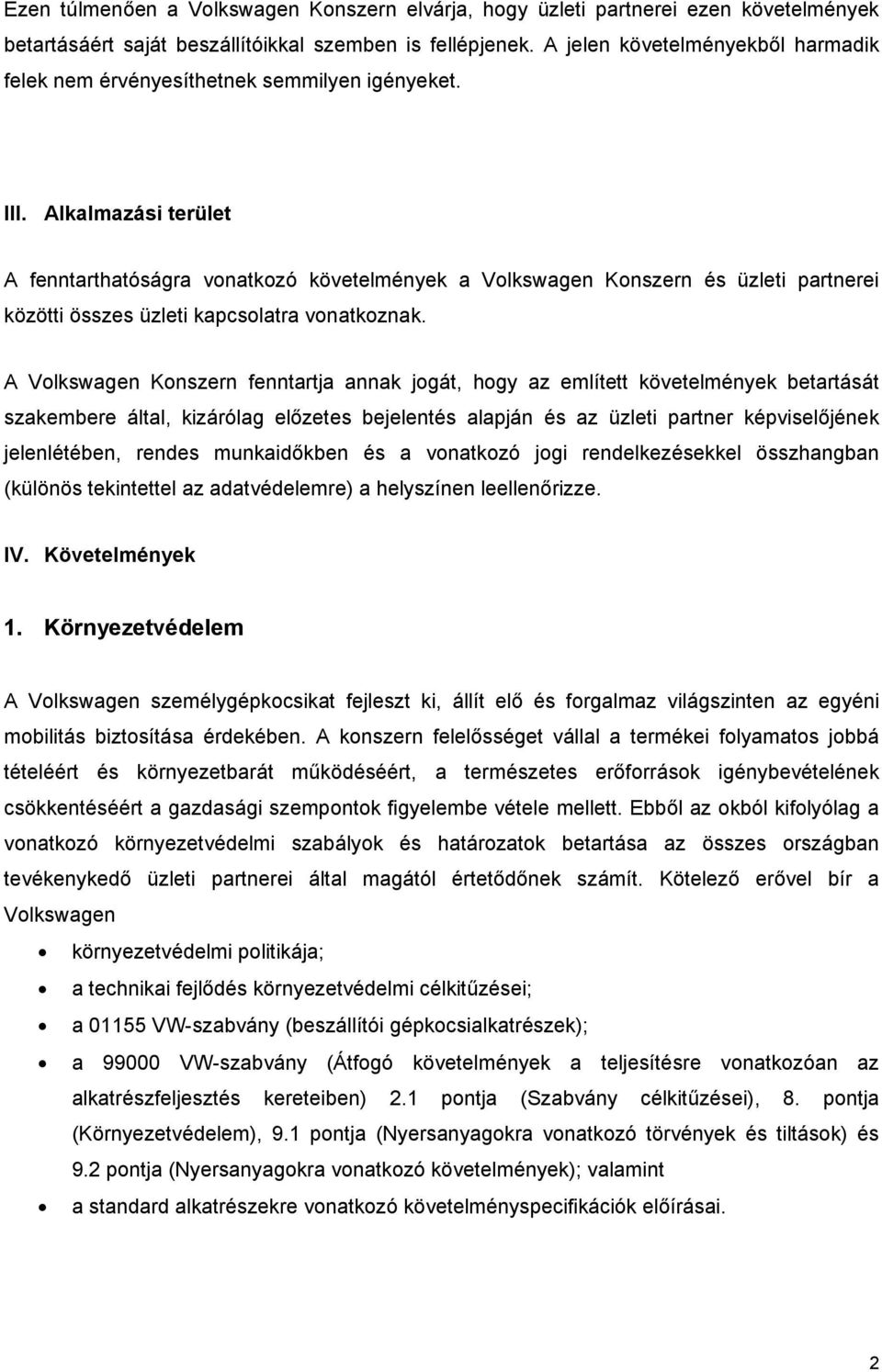 Alkalmazási terület A fenntarthatóságra vonatkozó követelmények a Volkswagen Konszern és üzleti partnerei közötti összes üzleti kapcsolatra vonatkoznak.