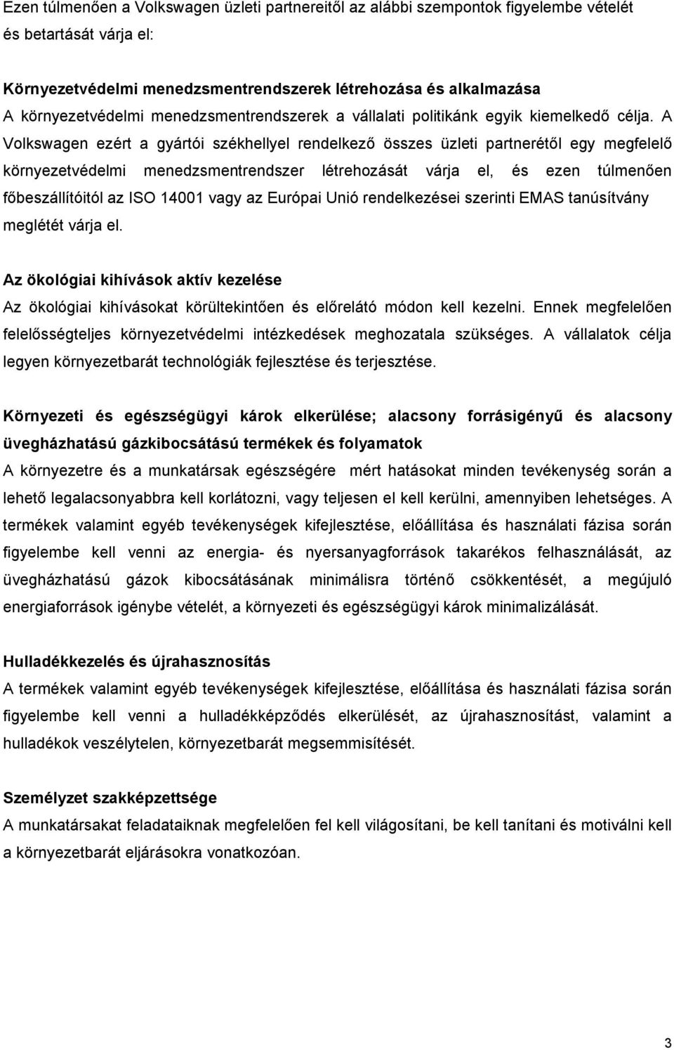 A Volkswagen ezért a gyártói székhellyel rendelkező összes üzleti partnerétől egy megfelelő környezetvédelmi menedzsmentrendszer létrehozását várja el, és ezen túlmenően főbeszállítóitól az ISO 14001