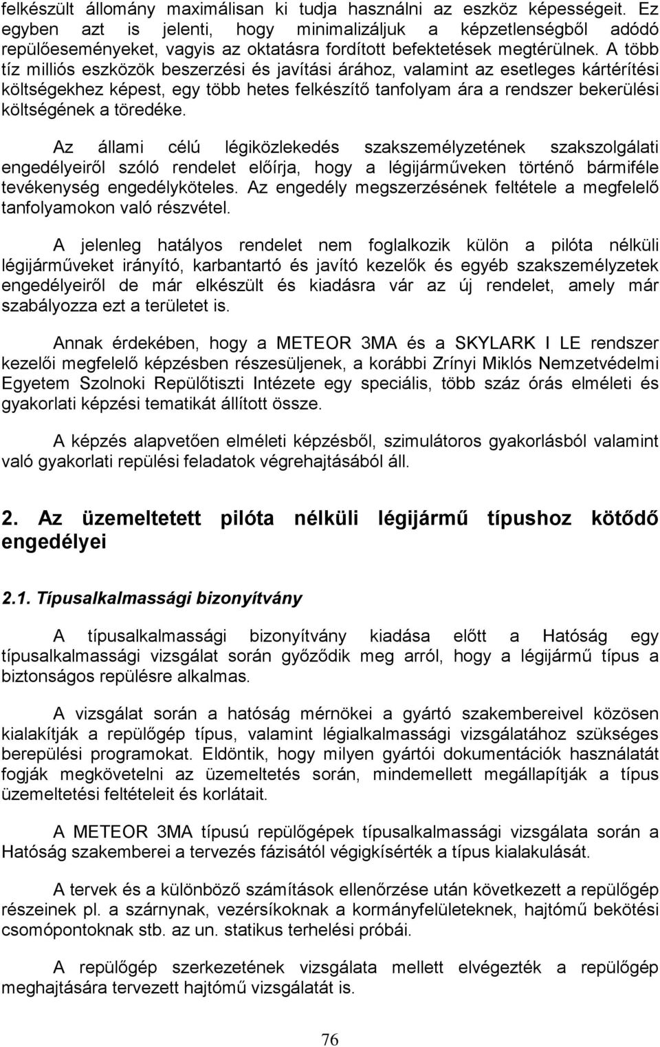 A több tíz milliós eszközök beszerzési és javítási árához, valamint az esetleges kártérítési költségekhez képest, egy több hetes felkészítő tanfolyam ára a rendszer bekerülési költségének a töredéke.