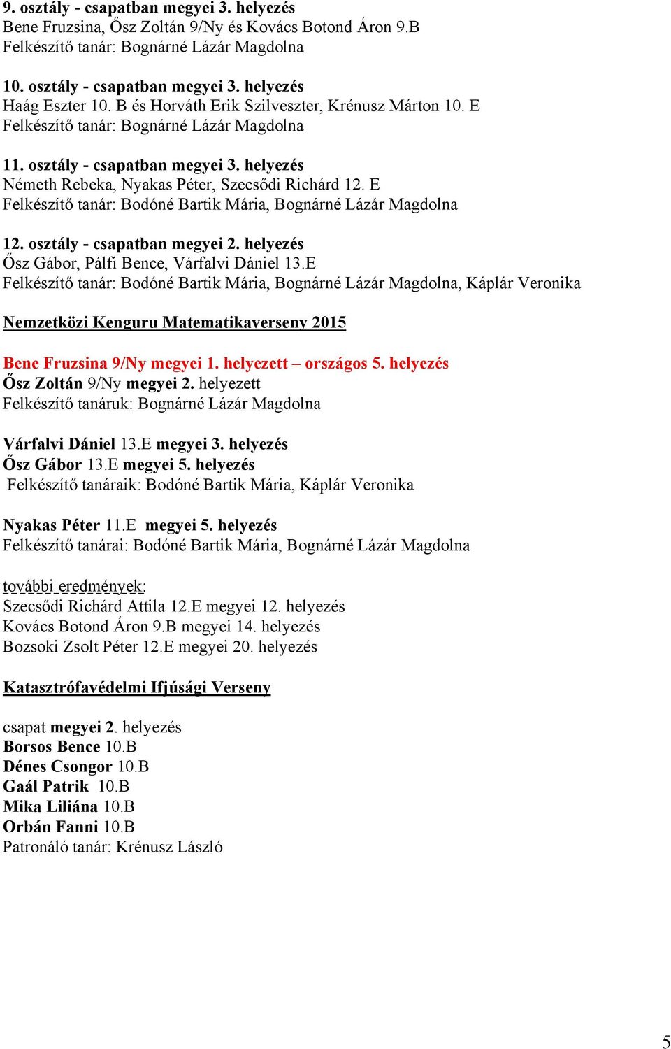 E Felkészítő tanár: Bodóné Bartik Mária, Bognárné Lázár Magdolna 12. osztály - csapatban megyei 2. helyezés Ősz Gábor, Pálfi Bence, Várfalvi Dániel 13.