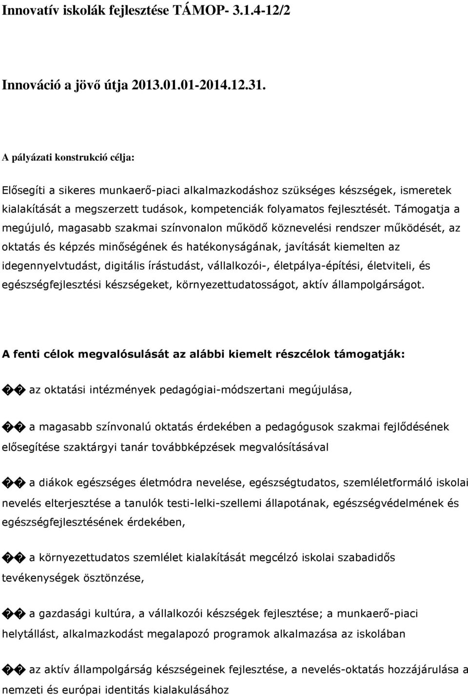 Támogatja a megújuló, magasabb szakmai színvonalon működő köznevelési rendszer működését, az oktatás és képzés minőségének és hatékonyságának, javítását kiemelten az idegennyelvtudást, digitális