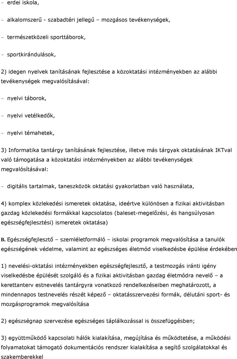 támogatása a közoktatási intézményekben az alábbi tevékenységek megvalósításával: - digitális tartalmak, taneszközök oktatási gyakorlatban való használata, 4) komplex közlekedési ismeretek oktatása,