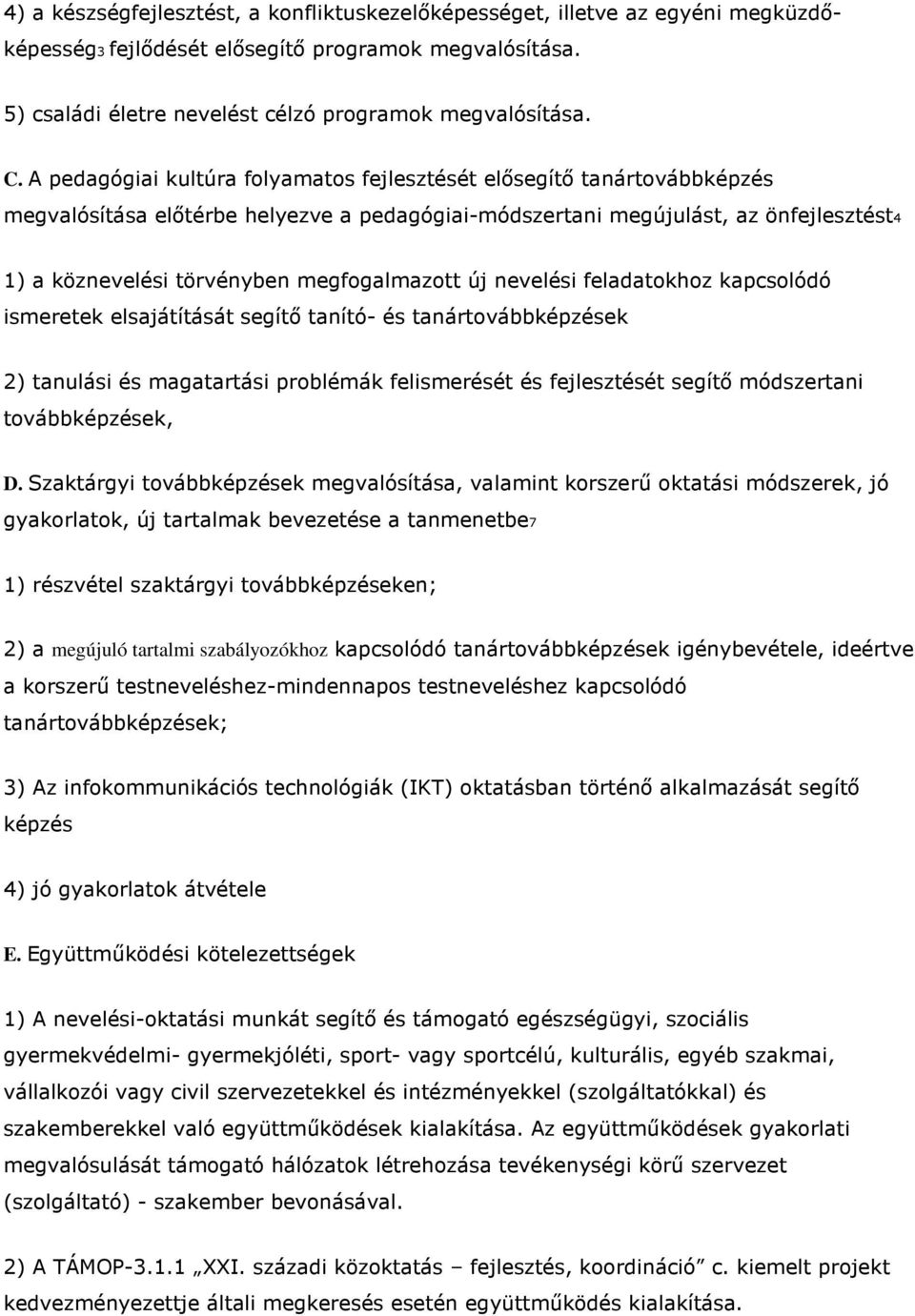 megfogalmazott új nevelési feladatokhoz kapcsolódó ismeretek elsajátítását segítő tanító- és tanártovábbképzések 2) tanulási és magatartási problémák felismerését és fejlesztését segítő módszertani