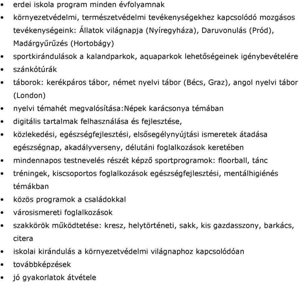 témahét megvalósítása:népek karácsonya témában digitális tartalmak felhasználása és fejlesztése, közlekedési, egészségfejlesztési, elsősegélynyújtási ismeretek átadása egészségnap, akadályverseny,