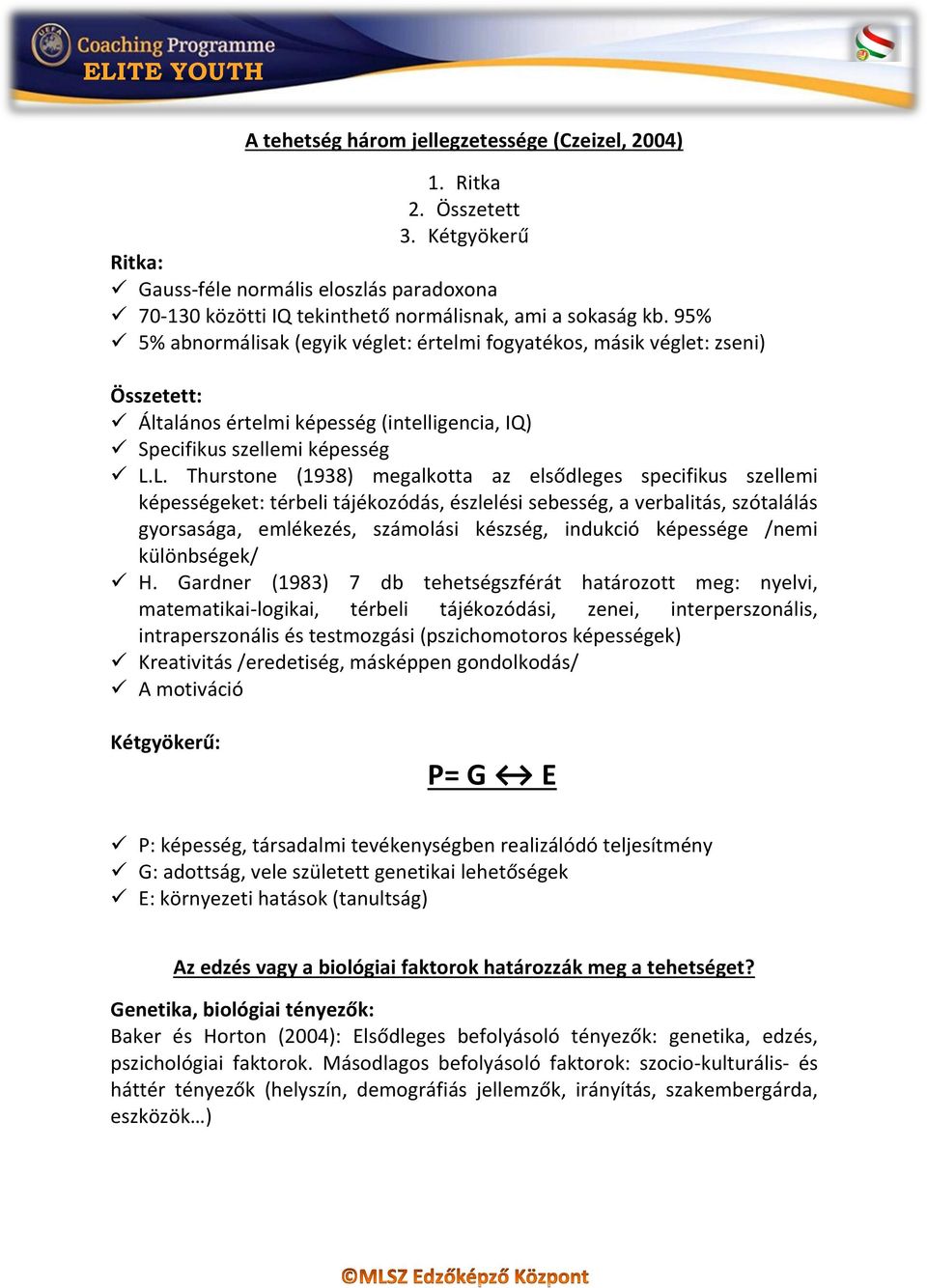 L. Thurstone (1938) megalkotta az elsődleges specifikus szellemi képességeket: térbeli tájékozódás, észlelési sebesség, a verbalitás, szótalálás gyorsasága, emlékezés, számolási készség, indukció