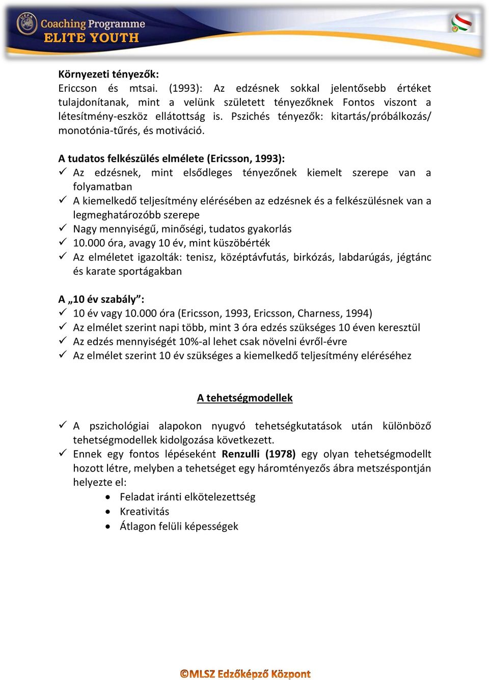 A tudatos felkészülés elmélete (Ericsson, 1993): Az edzésnek, mint elsődleges tényezőnek kiemelt szerepe van a folyamatban A kiemelkedő teljesítmény elérésében az edzésnek és a felkészülésnek van a