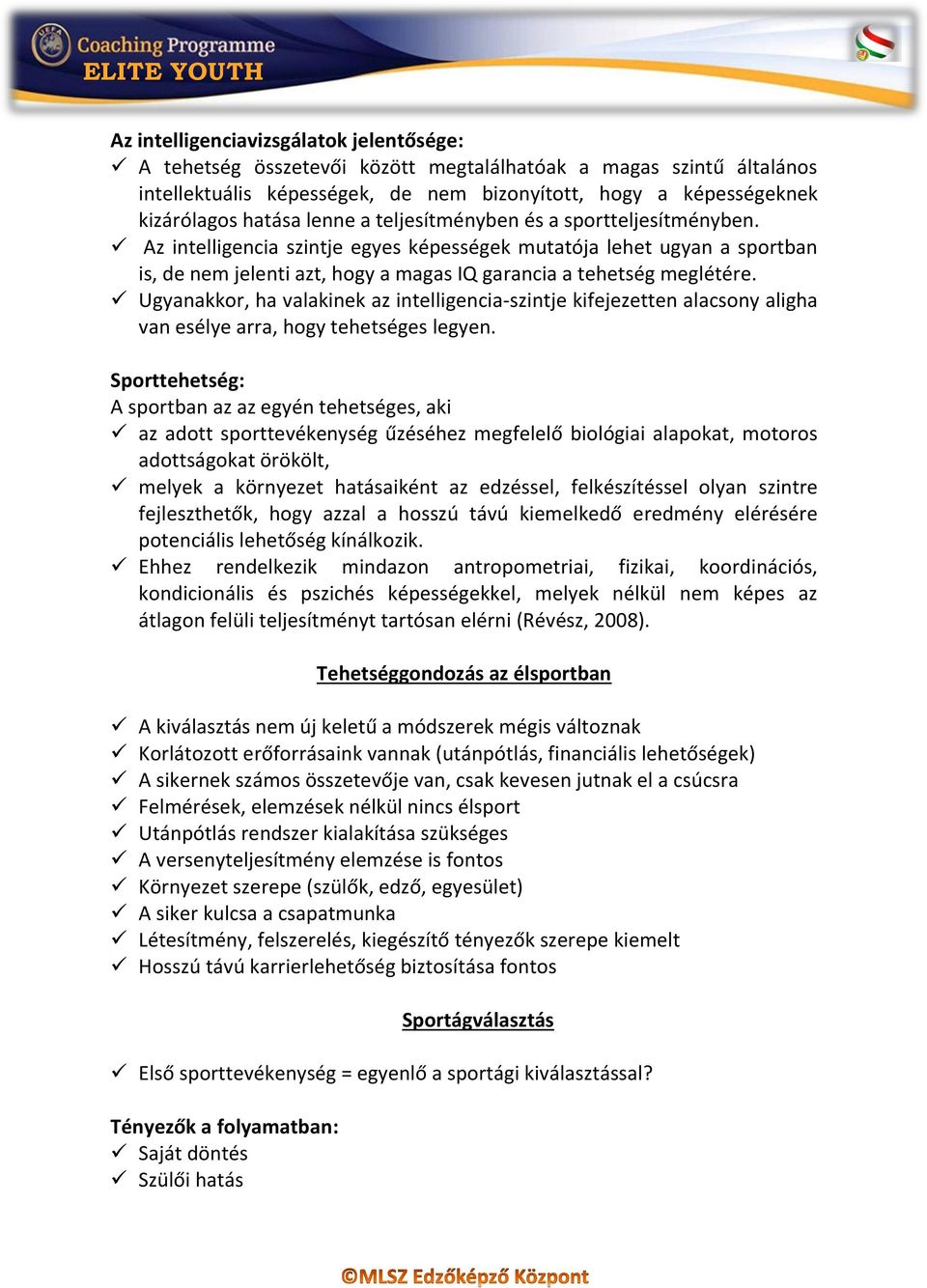 Ugyanakkor, ha valakinek az intelligencia-szintje kifejezetten alacsony aligha van esélye arra, hogy tehetséges legyen.