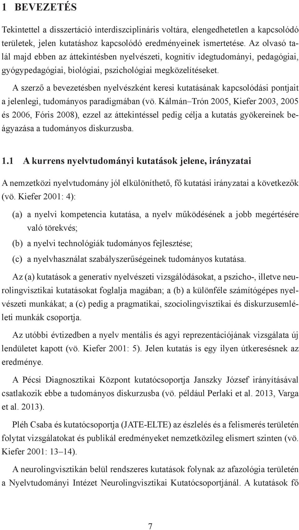 A szerző a bevezetésben nyelvészként keresi kutatásának kapcsolódási pontjait a jelenlegi, tudományos paradigmában (vö.