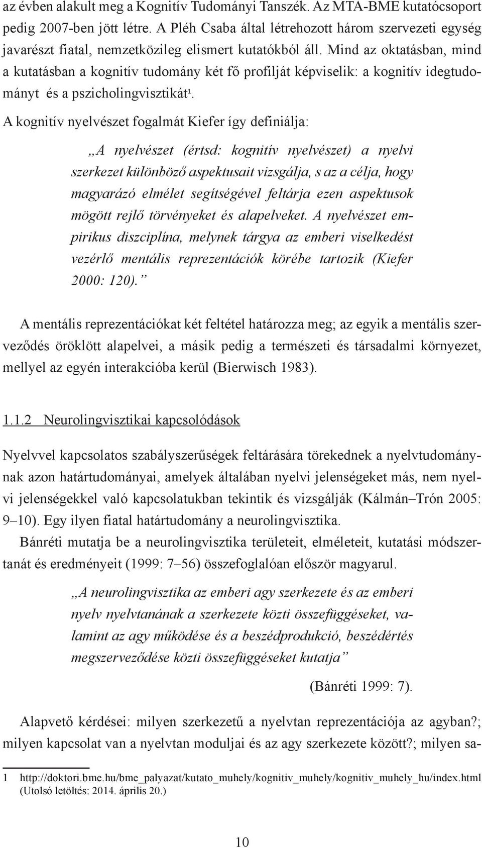 Mind az oktatásban, mind a kutatásban a kognitív tudomány két fő profilját képviselik: a kognitív idegtudományt és a pszicholingvisztikát 1.