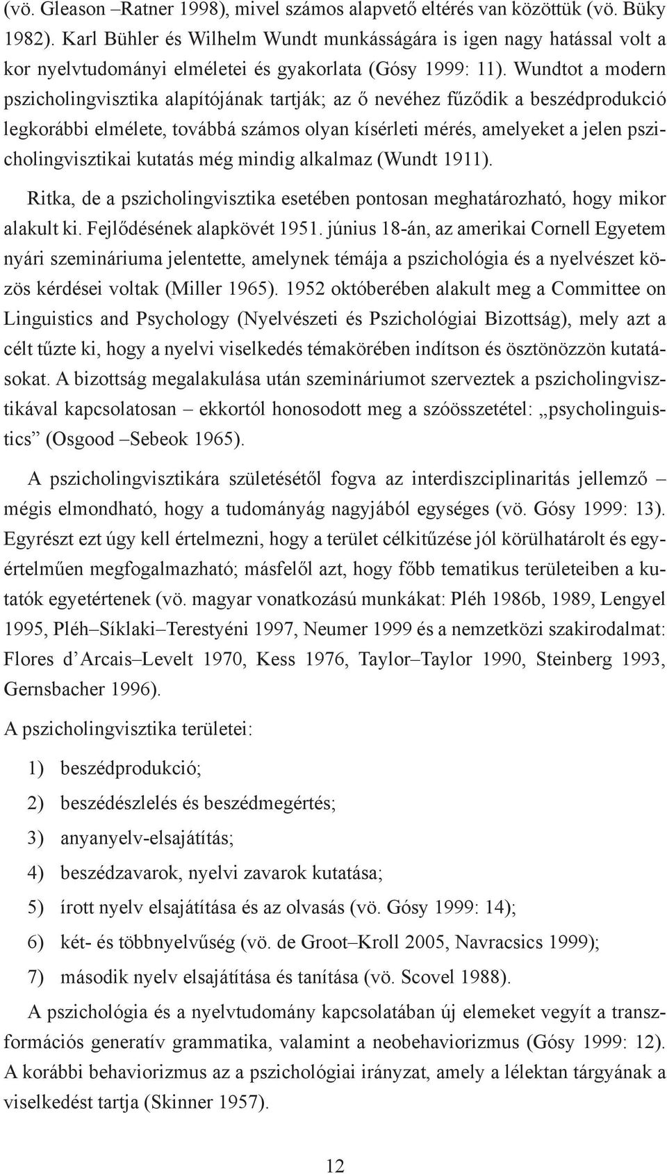 Wundtot a modern pszicholingvisztika alapítójának tartják; az ő nevéhez fűződik a beszédprodukció legkorábbi elmélete, továbbá számos olyan kísérleti mérés, amelyeket a jelen pszicholingvisztikai