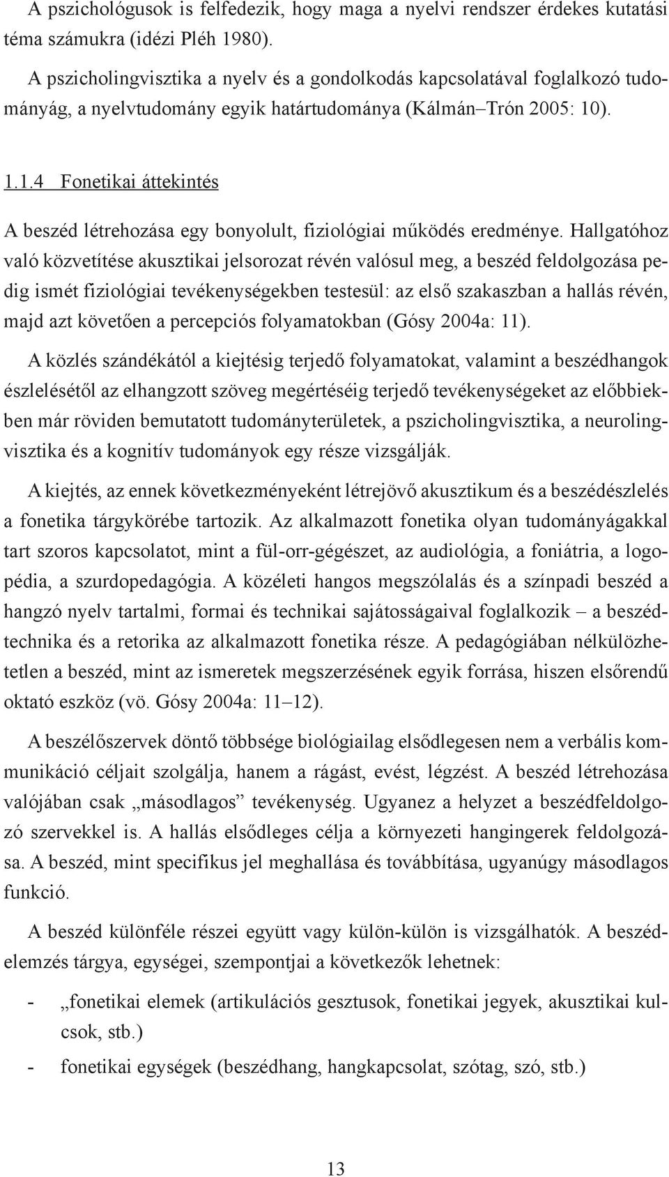 ). 1.1.4 Fonetikai áttekintés A beszéd létrehozása egy bonyolult, fiziológiai működés eredménye.