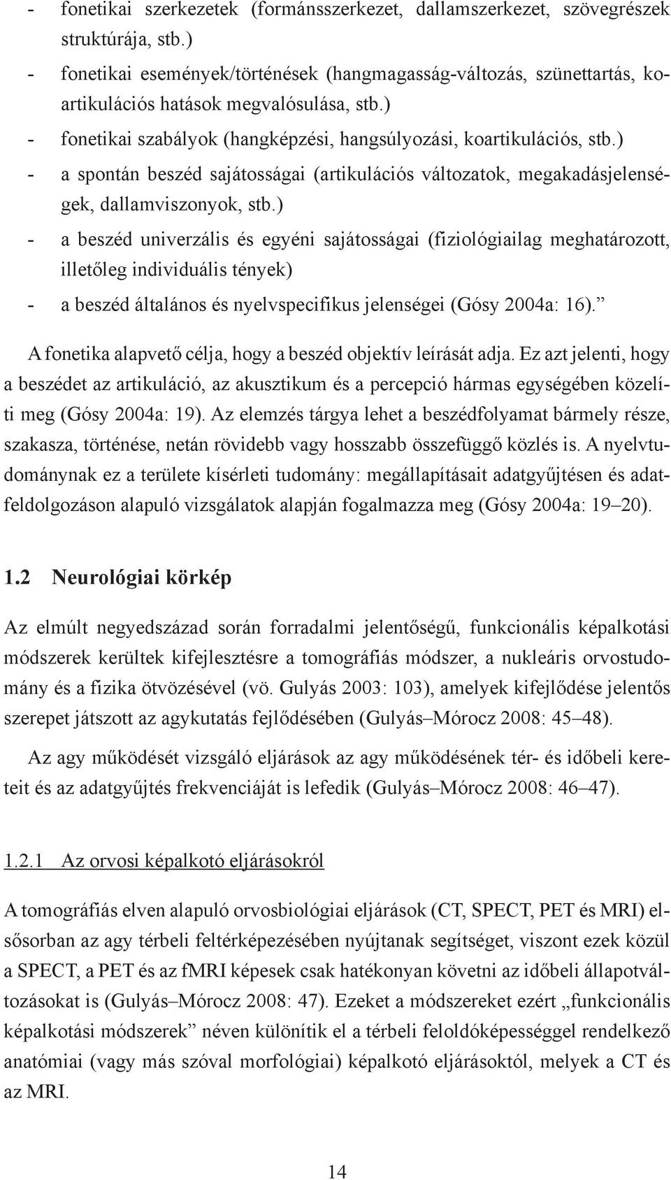 ) - a spontán beszéd sajátosságai (artikulációs változatok, megakadásjelenségek, dallamviszonyok, stb.
