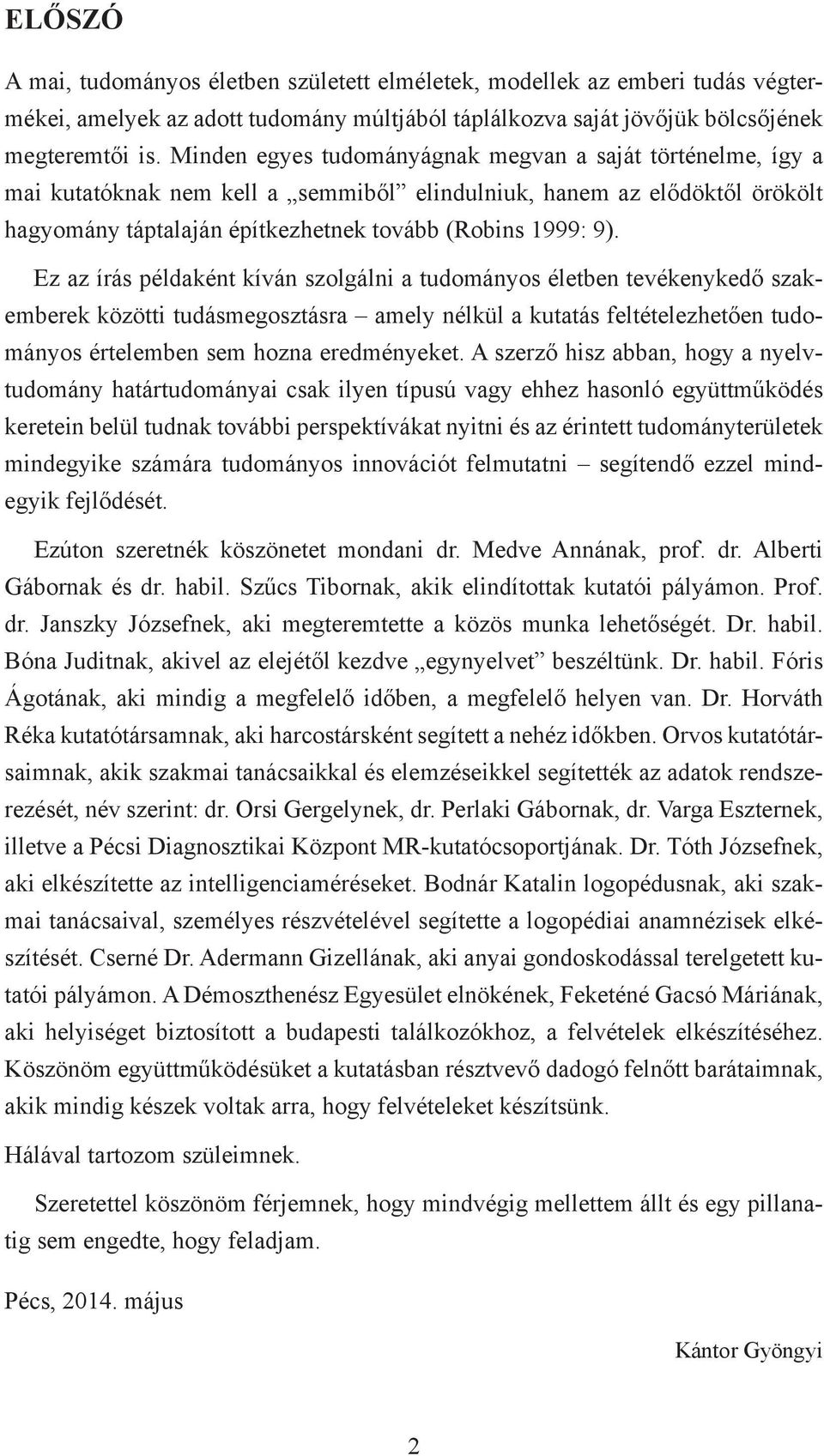 Ez az írás példaként kíván szolgálni a tudományos életben tevékenykedő szakemberek közötti tudásmegosztásra amely nélkül a kutatás feltételezhetően tudományos értelemben sem hozna eredményeket.