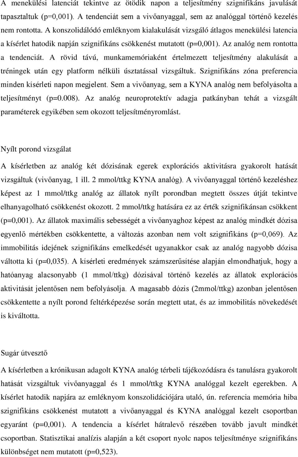 A rövid távú, munkamemóriaként értelmezett teljesítmény alakulását a tréningek után egy platform nélküli úsztatással vizsgáltuk. Szignifikáns zóna preferencia minden kísérleti napon megjelent.