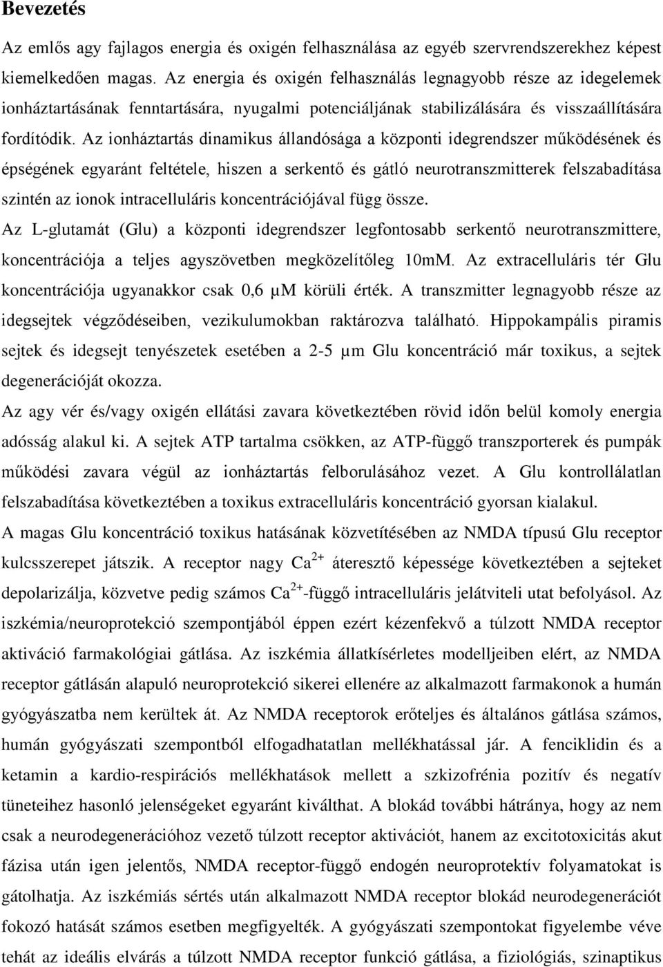 Az ionháztartás dinamikus állandósága a központi idegrendszer működésének és épségének egyaránt feltétele, hiszen a serkentő és gátló neurotranszmitterek felszabadítása szintén az ionok