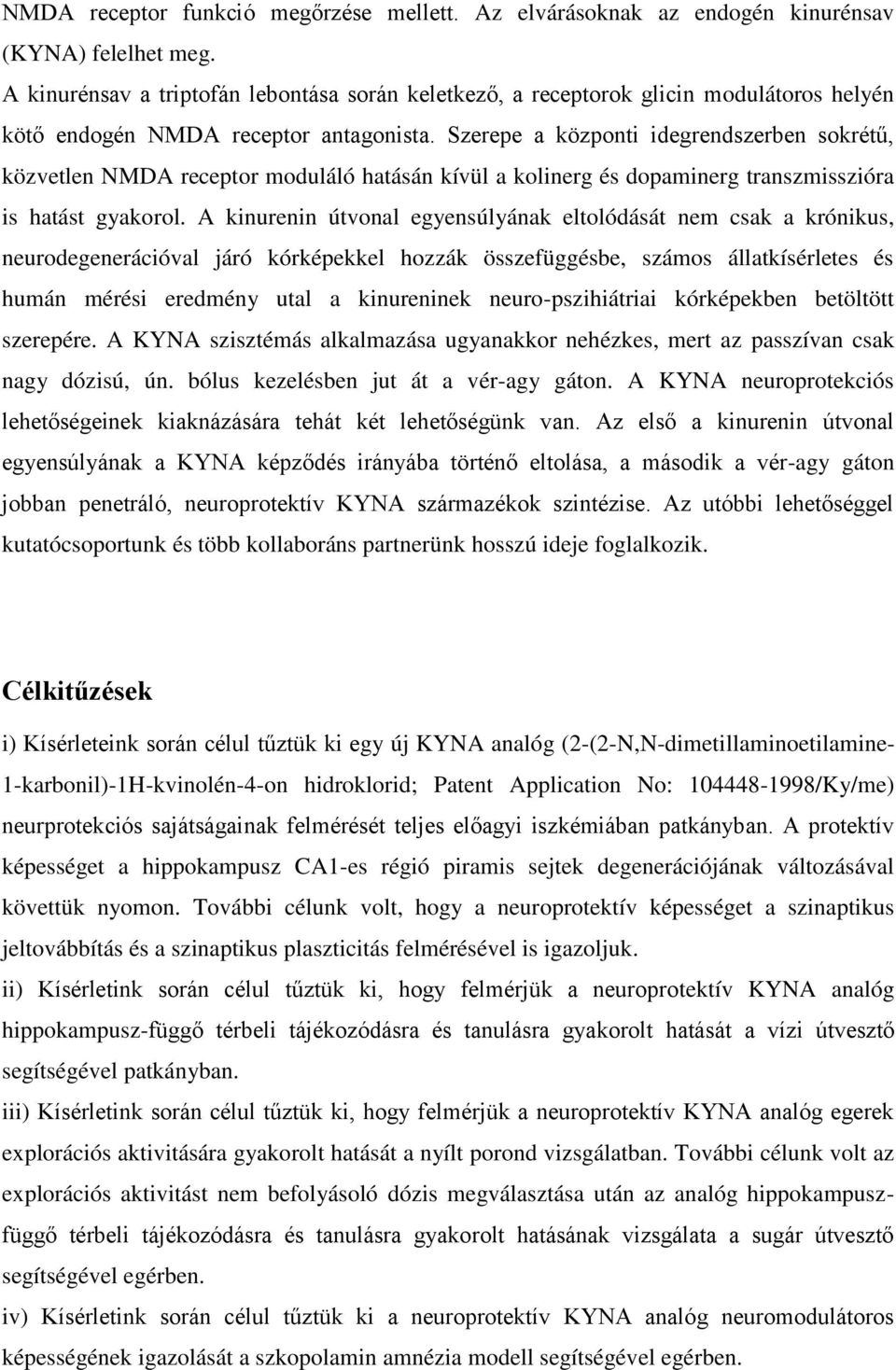 Szerepe a központi idegrendszerben sokrétű, közvetlen NMDA receptor moduláló hatásán kívül a kolinerg és dopaminerg transzmisszióra is hatást gyakorol.