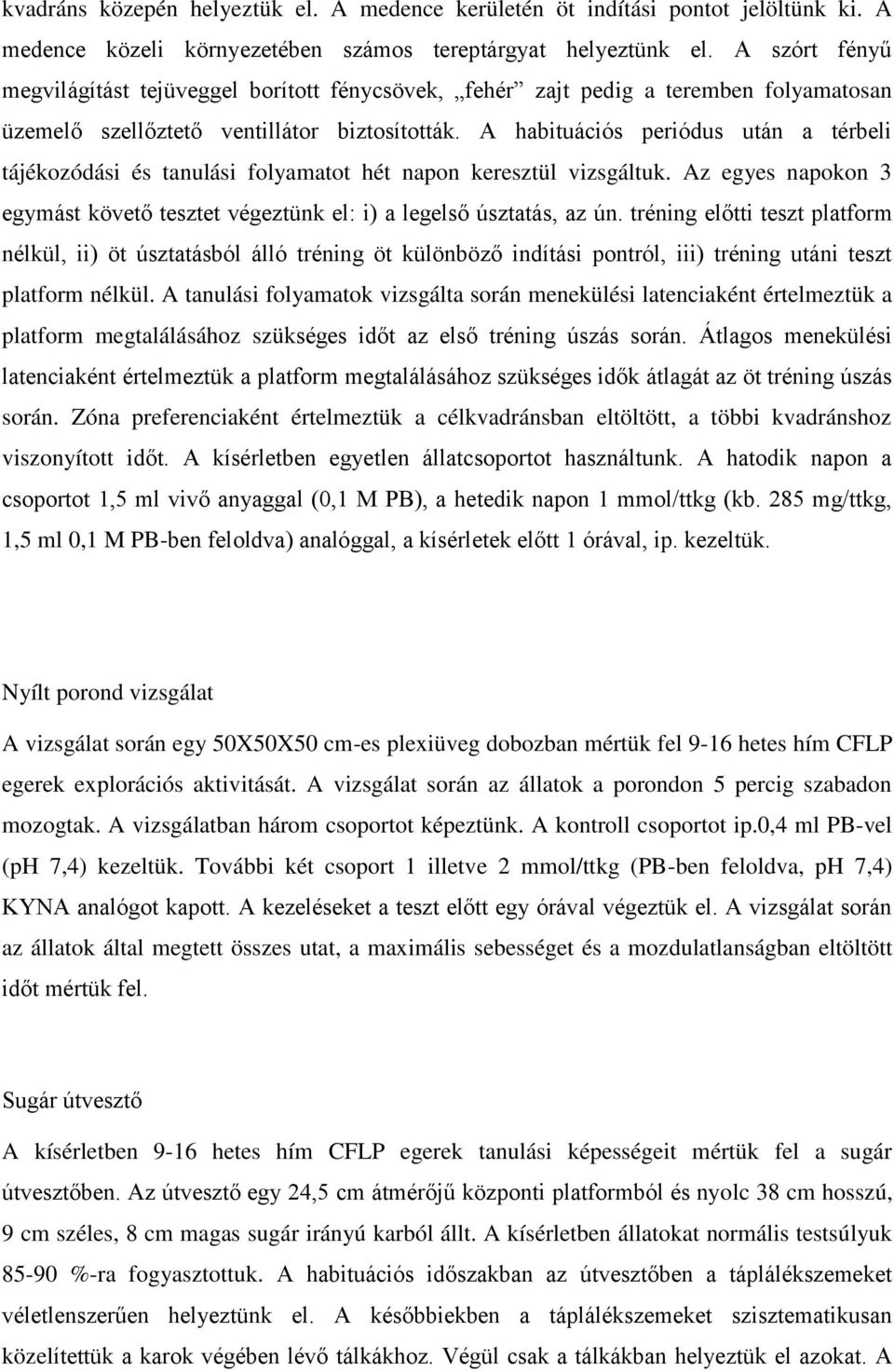 A habituációs periódus után a térbeli tájékozódási és tanulási folyamatot hét napon keresztül vizsgáltuk. Az egyes napokon 3 egymást követő tesztet végeztünk el: i) a legelső úsztatás, az ún.