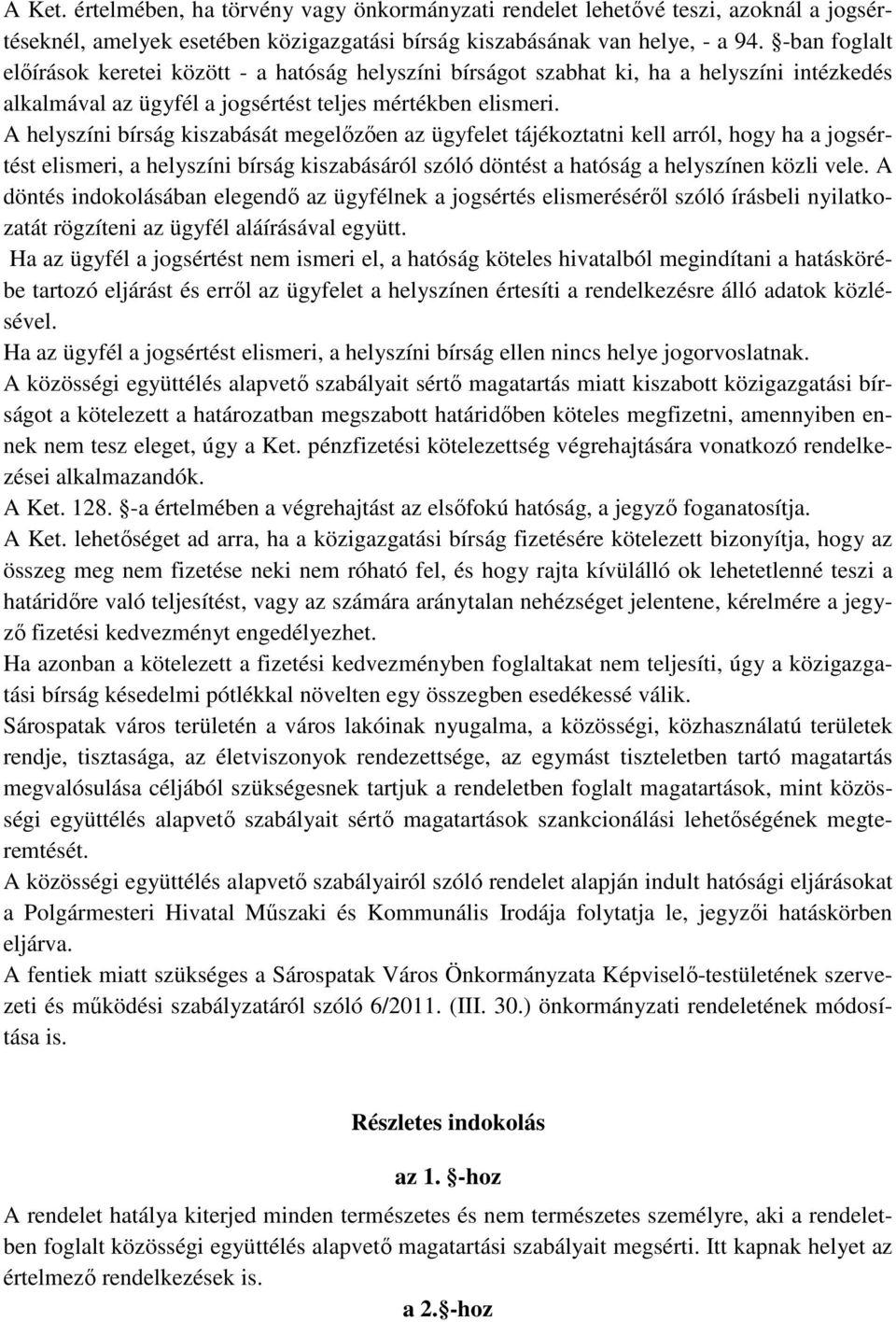 A helyszíni bírság kiszabását megelızıen az ügyfelet tájékoztatni kell arról, hogy ha a jogsértést elismeri, a helyszíni bírság kiszabásáról szóló döntést a hatóság a helyszínen közli vele.