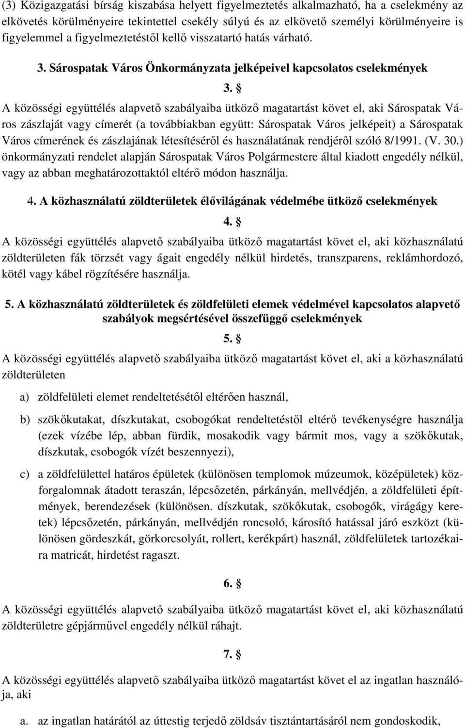 A közösségi együttélés alapvetı szabályaiba ütközı magatartást követ el, aki Sárospatak Város zászlaját vagy címerét (a továbbiakban együtt: Sárospatak Város jelképeit) a Sárospatak Város címerének
