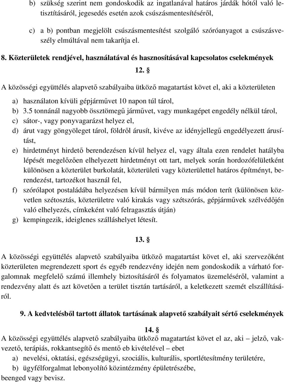 A közösségi együttélés alapvetı szabályaiba ütközı magatartást követ el, aki a közterületen a) használaton kívüli gépjármővet 10 napon túl tárol, b) 3.
