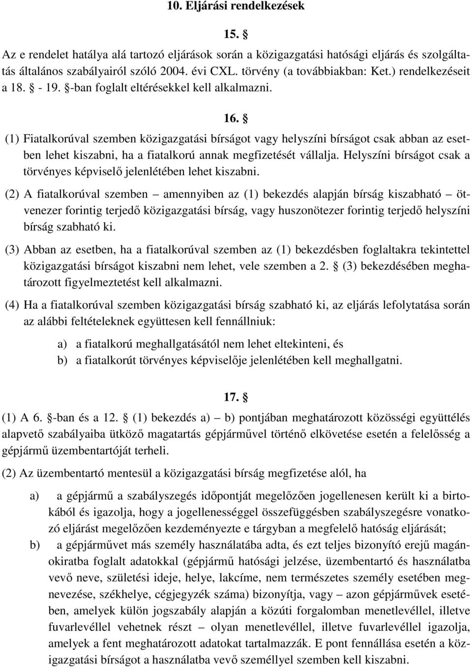 (1) Fiatalkorúval szemben közigazgatási bírságot vagy helyszíni bírságot csak abban az esetben lehet kiszabni, ha a fiatalkorú annak megfizetését vállalja.