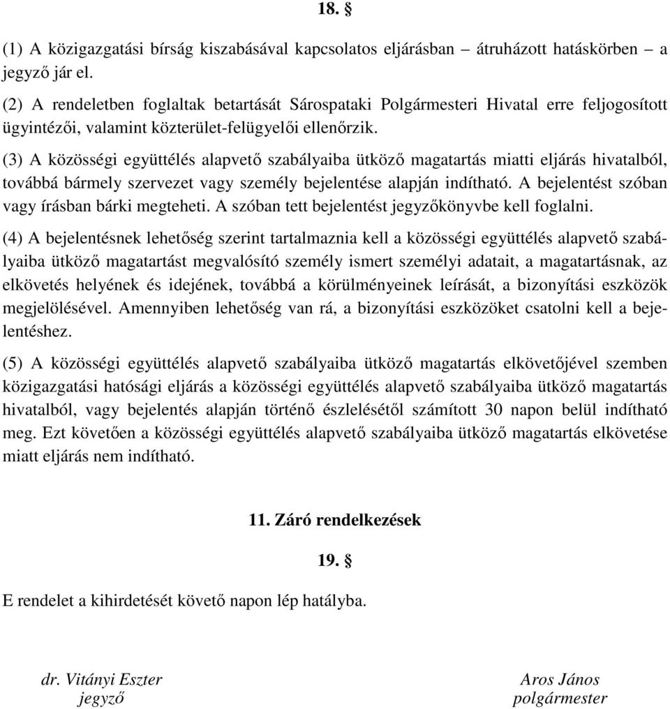 (3) A közösségi együttélés alapvetı szabályaiba ütközı magatartás miatti eljárás hivatalból, továbbá bármely szervezet vagy személy bejelentése alapján indítható.