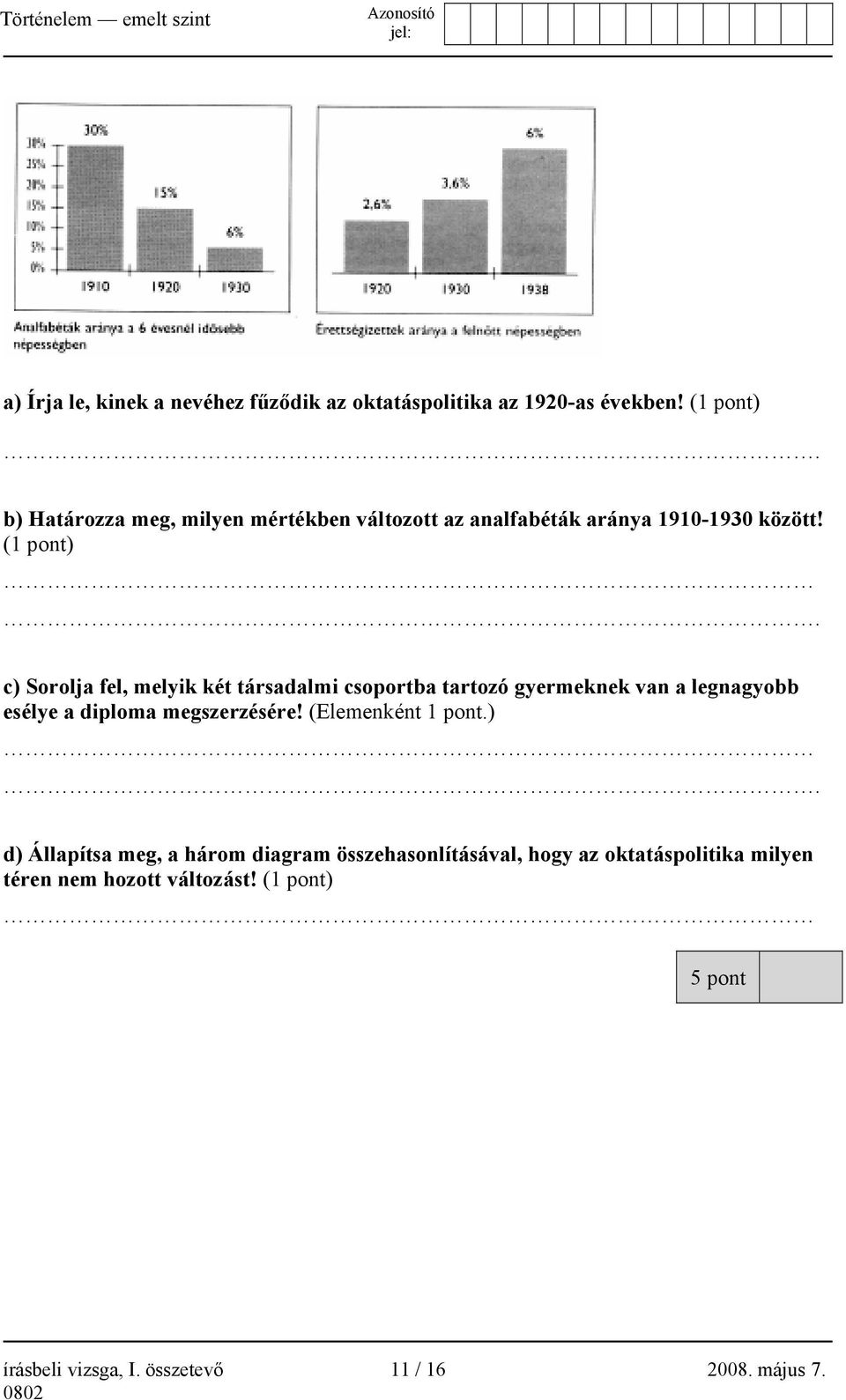 c) Sorolja fel, melyik két társadalmi csoportba tartozó gyermeknek van a legnagyobb esélye a diploma megszerzésére!