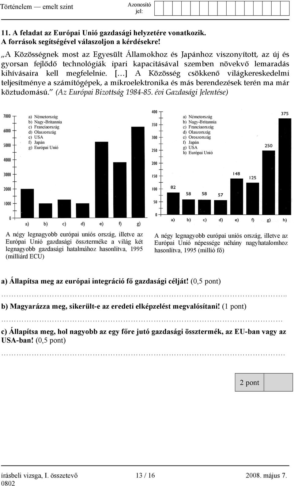 [ ] A Közösség csökkenő világkereskedelmi teljesítménye a számítógépek, a mikroelektronika és más berendezések terén ma már köztudomású. (Az Európai Bizottság 1984-85.