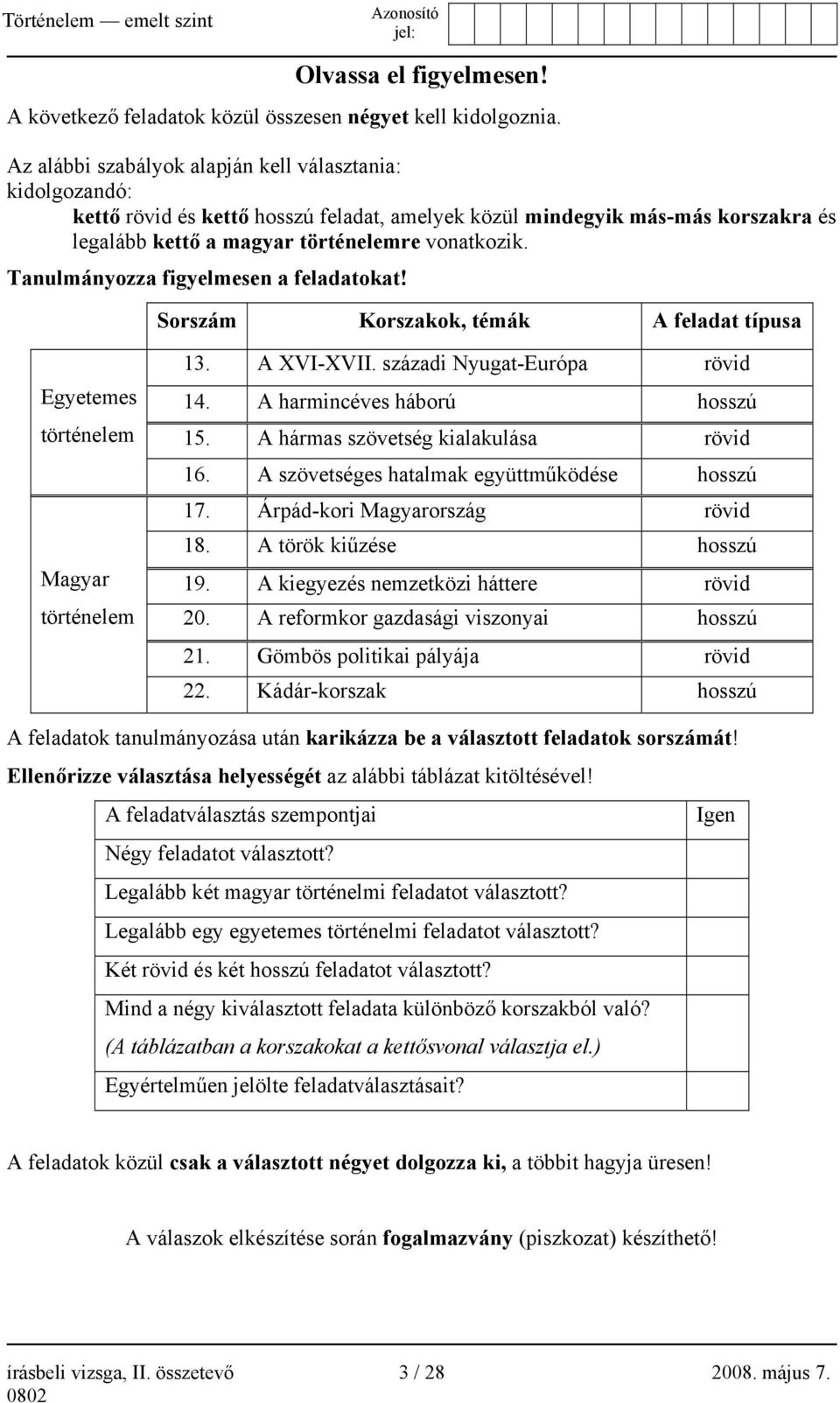 Tanulmányozza figyelmesen a feladatokat! Sorszám Korszakok, témák A feladat típusa Egyetemes történelem Magyar történelem 13. A XVI-XVII. századi Nyugat-Európa rövid 14.
