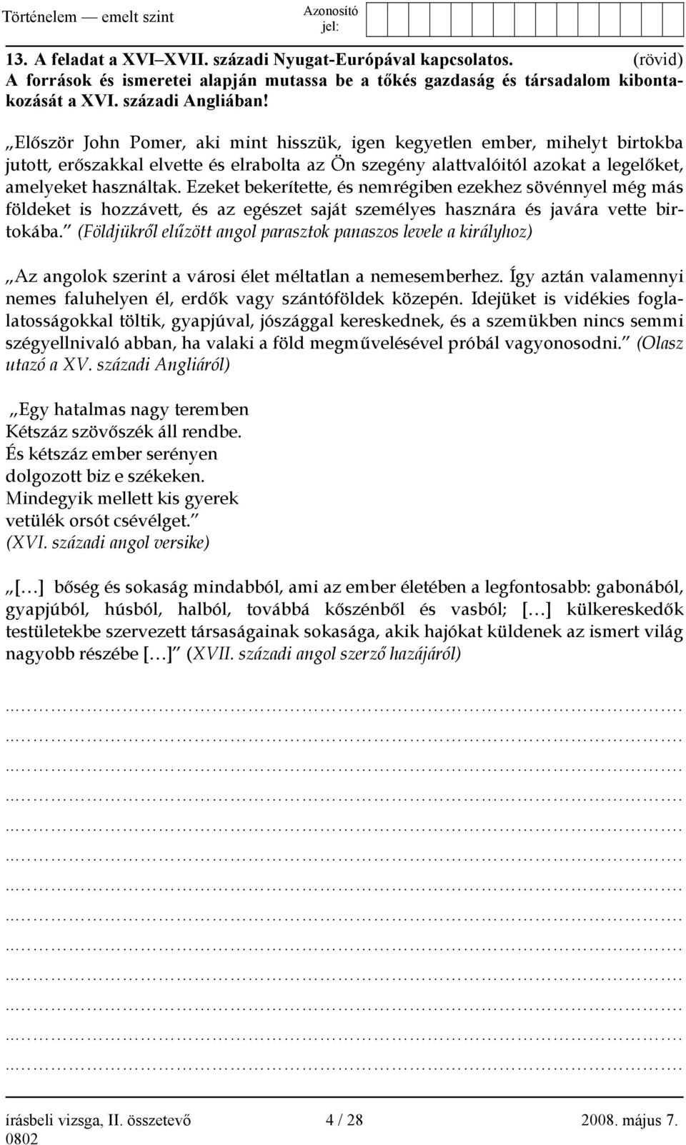 Ezeket bekerítette, és nemrégiben ezekhez sövénnyel még más földeket is hozzávett, és az egészet saját személyes hasznára és javára vette birtokába.