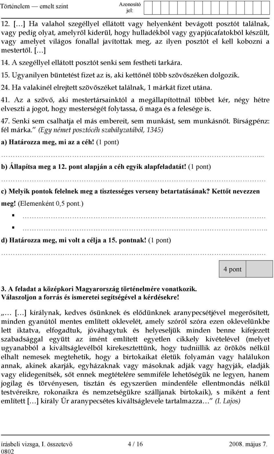 Ugyanilyen büntetést fizet az is, aki kettőnél több szövőszéken dolgozik. 24. Ha valakinél elrejtett szövőszéket találnak, 1 márkát fizet utána. 41.