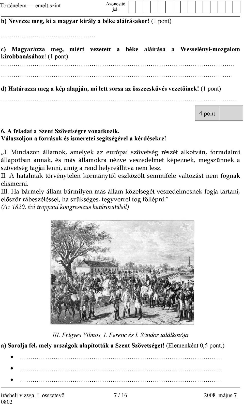 Mindazon államok, amelyek az európai szövetség részét alkotván, forradalmi állapotban annak, és más államokra nézve veszedelmet képeznek, megszűnnek a szövetség tagjai lenni, amíg a rend