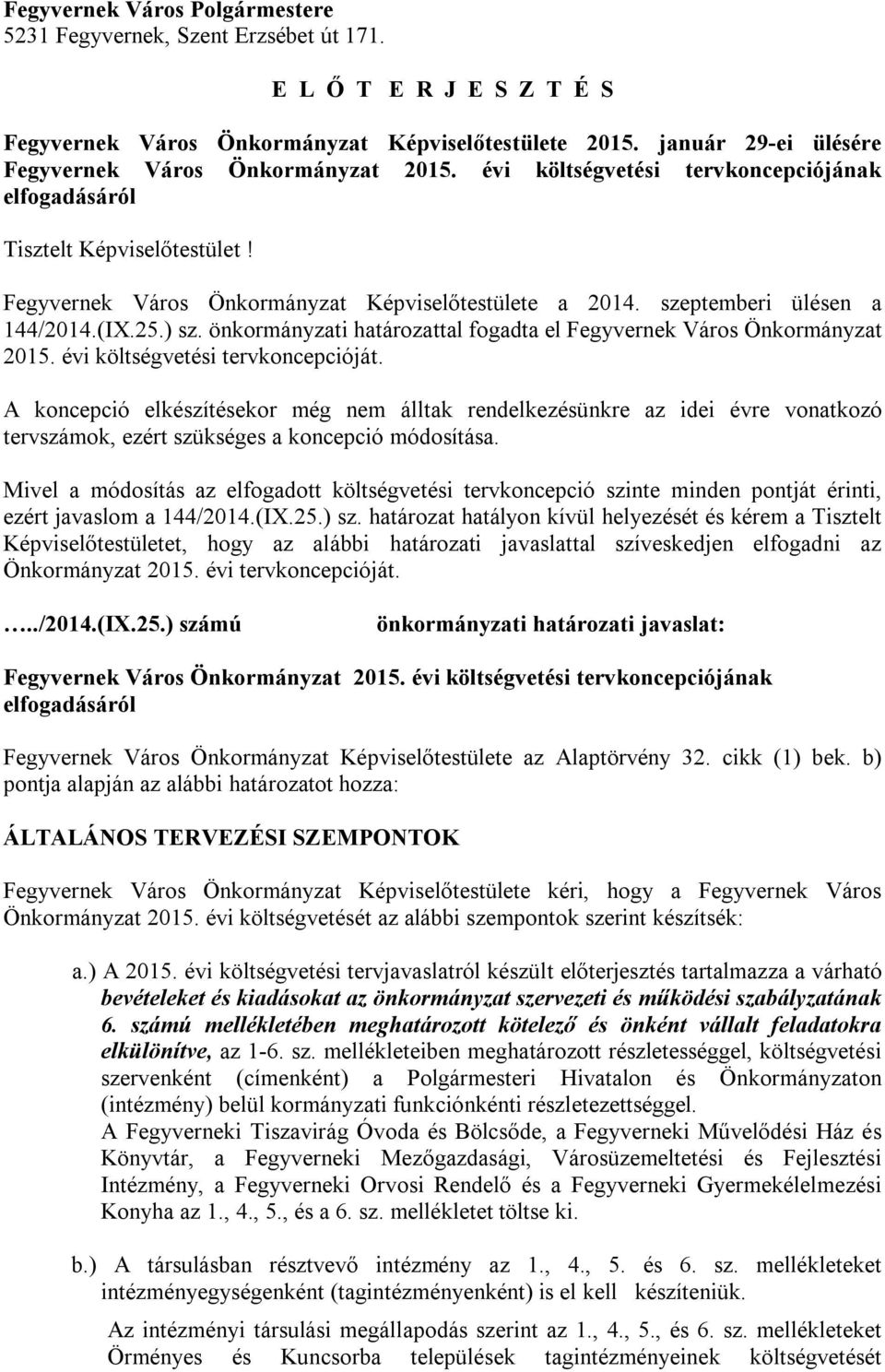 szeptemberi ülésen a 144/2014.(IX.25.) sz. önkormányzati határozattal fogadta el Fegyvernek Város Önkormányzat 2015. évi költségvetési tervkoncepcióját.