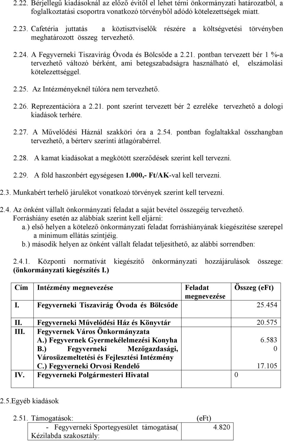 pontban tervezett bér 1 %-a tervezhető változó bérként, ami betegszabadságra használható el, elszámolási kötelezettséggel. 2.25. Az Intézményeknél túlóra nem tervezhető. 2.26. Reprezentációra a 2.21.