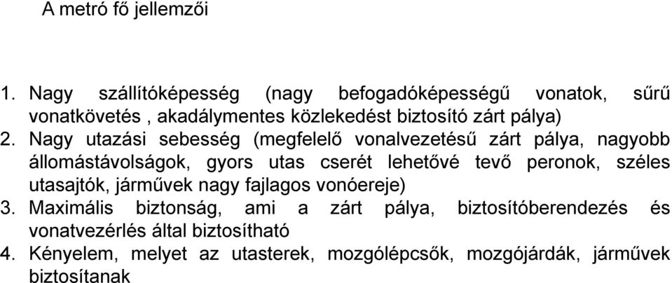 Nagy utazási sebesség (megfelelő vonalvezetésű zárt pálya, nagyobb állomástávolságok, gyors utas cserét lehetővé tevő peronok,